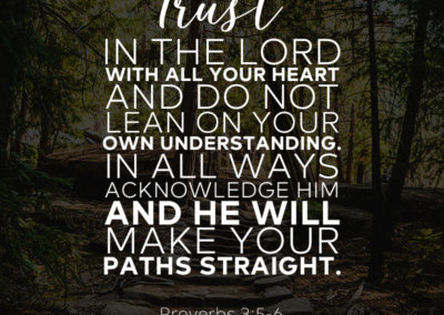 ~ Proverbs 3:5-6